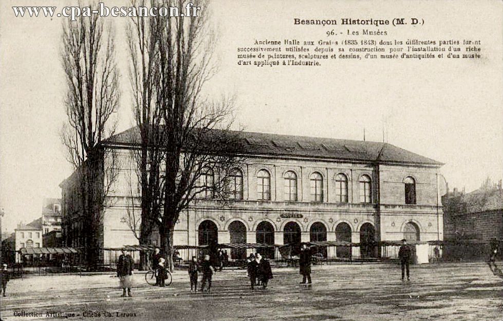 Besançon Historique (M. D.) - 96. - Les Musées - Ancienne Halle aux Grains (1835-1843) dont les différentes parties furent successivement utilisées depuis sa construction d'un riche musée de peintures, sculptures et dessins, d'un musée d'antiquités et d'un musée d'art appliqué à l'Industrie.